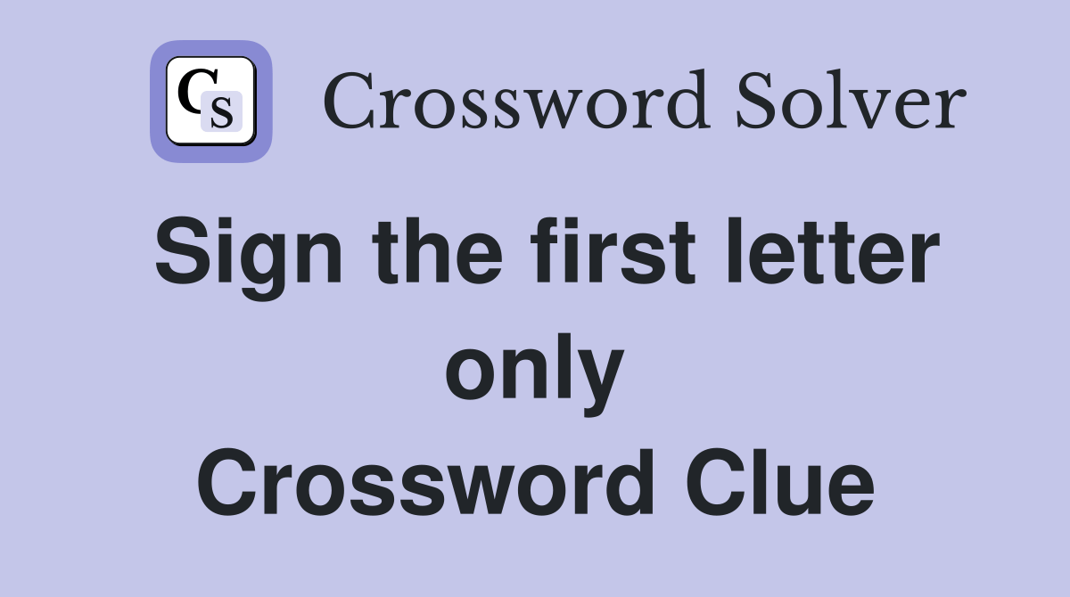 Sign the first letter only Crossword Clue Answers Crossword Solver